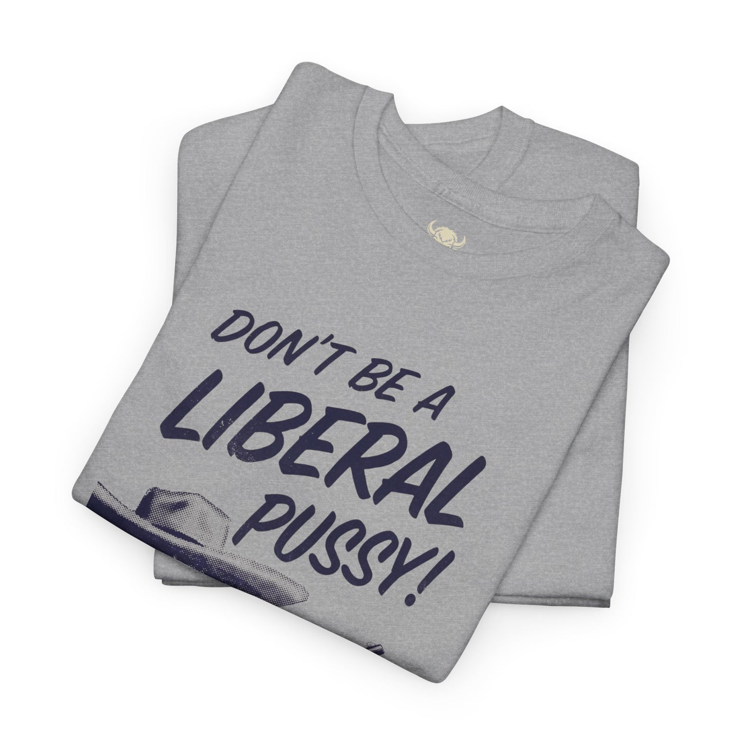 Don't Be A Liberal P*ssy Tee
