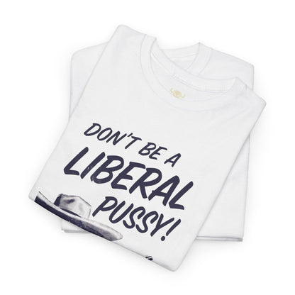 Don't Be A Liberal P*ssy Tee