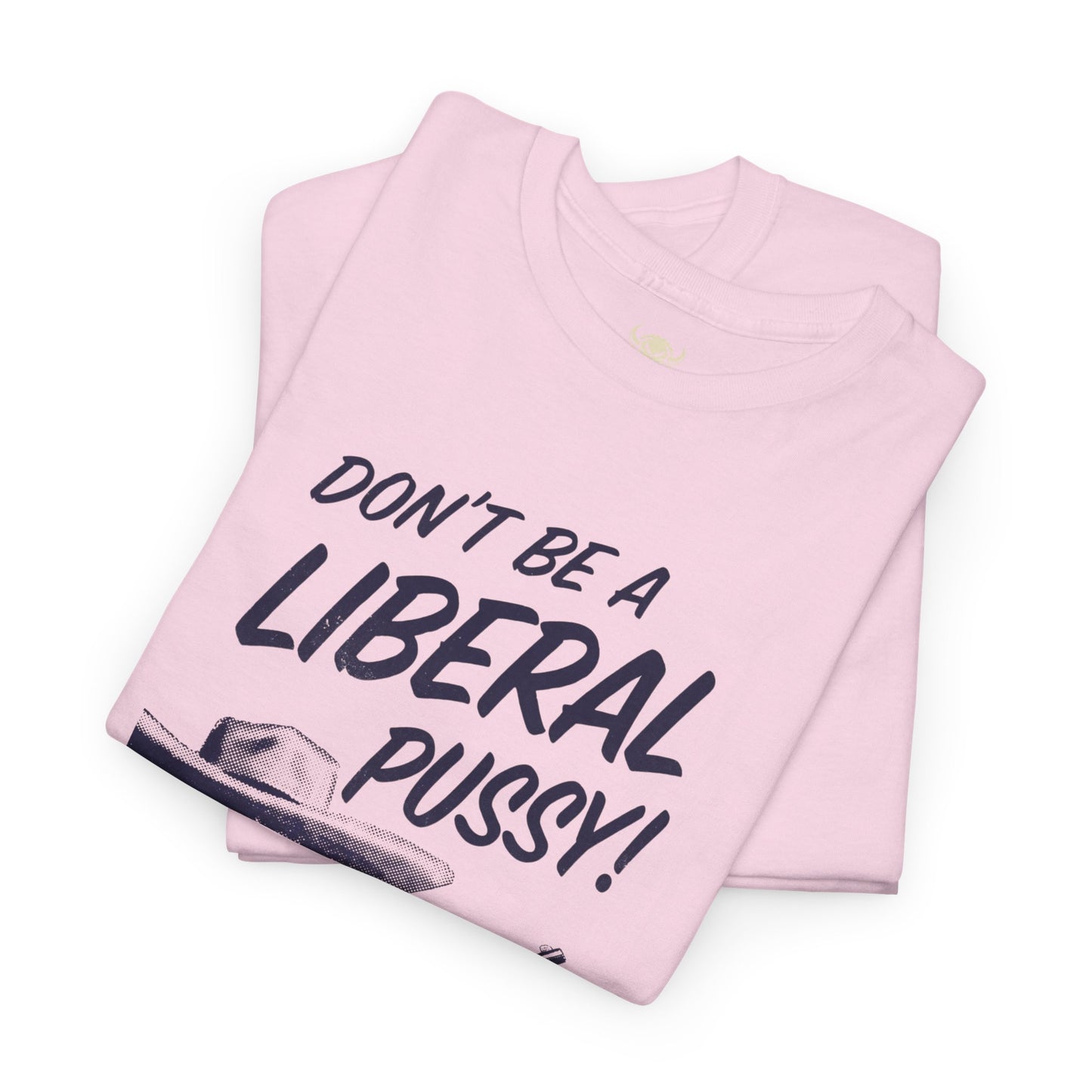 Don't Be A Liberal P*ssy Tee