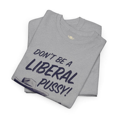 Don't Be A Liberal P*ssy Tee