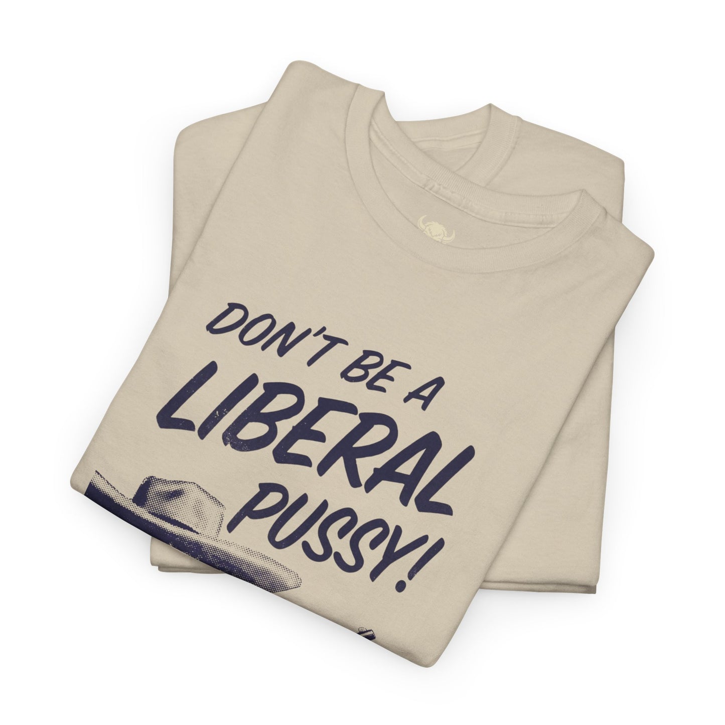 Don't Be A Liberal P*ssy Tee
