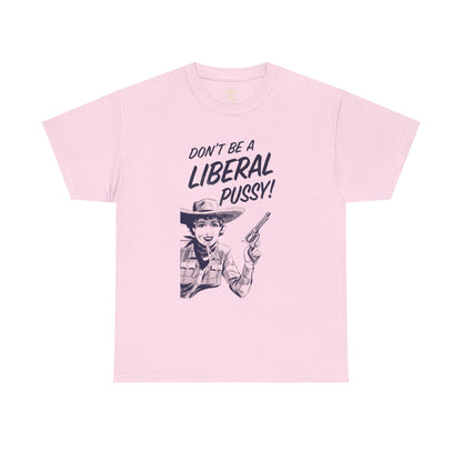 Don't Be A Liberal P*ssy Tee